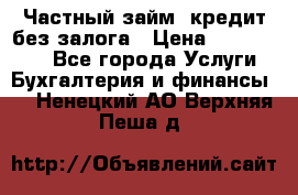 Частный займ, кредит без залога › Цена ­ 1 500 000 - Все города Услуги » Бухгалтерия и финансы   . Ненецкий АО,Верхняя Пеша д.